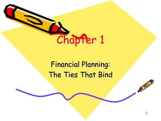 Chapter 1

Financial Planning:
The Ties That Bind




                      1
 