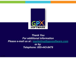 Thank You
                      For additional information
           Please e-mail us at : marketing@gpxsoftware.com
                                  or by
                       Telephone: 855-443-8479


Oct 2010
 