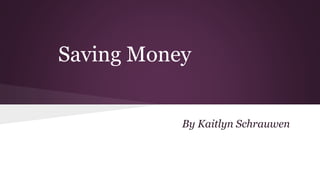Saving Money
By Kaitlyn Schrauwen
 