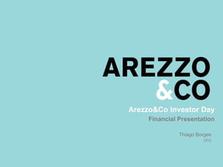 Arezzo&Co Investor Day
Financial Presentation
Thiago Borges
CFO
 