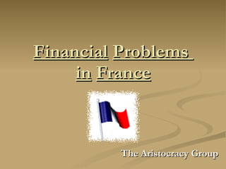 Financial   Problems  in   France The Aristocracy Group 