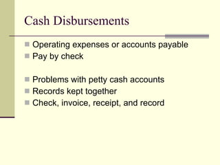 Cash Disbursements Operating expenses or accounts payable Pay by check Problems with petty cash accounts Records kept together Check, invoice, receipt, and record  