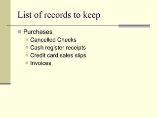 List of records to keep Purchases Cancelled Checks Cash register receipts Credit card sales slips Invoices 