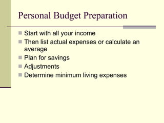 Personal Budget Preparation Start with all your income Then list actual expenses or calculate an average Plan for savings Adjustments Determine minimum living expenses 