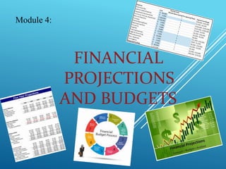 FINANCIAL
PROJECTIONS
AND BUDGETS
Module 4:
 