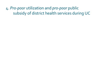4.  Pro-poor  utilization and  pro-poor  public subsidy of district health services during UC 
