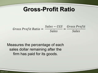 Gross-Profit Ratio
Measures the percentage of each
sales dollar remaining after the
firm has paid for its goods.
 
