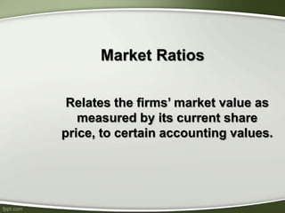 Market Ratios
Relates the firms’ market value as
measured by its current share
price, to certain accounting values.
 