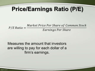 Price/Earnings Ratio (P/E)
Measures the amount that investors
are willing to pay for each dollar of a
firm’s earnings.
 