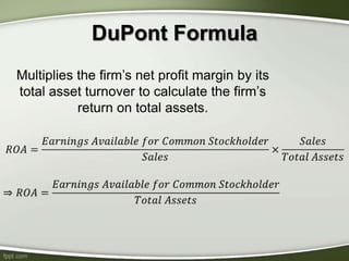 DuPont Formula
Multiplies the firm’s net profit margin by its
total asset turnover to calculate the firm’s
return on total assets.
 