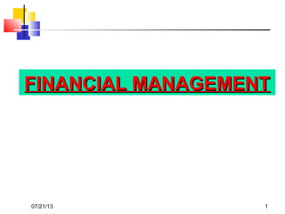 07/21/13 1
FINANCIAL MANAGEMENTFINANCIAL MANAGEMENT
 