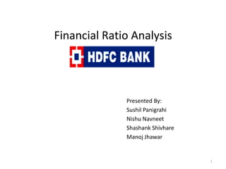Financial Ratio Analysis




              Presented By:
              Sushil Panigrahi
              Nishu Navneet
              Shashank Shivhare
              Manoj Jhawar


                                  1
 