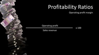 Profitability Ratios
Operating profit margin
Operating profit
Sales revenue
x 100
 