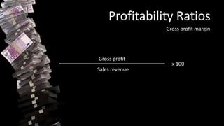 Profitability Ratios
Gross profit margin
Gross profit
Sales revenue
x 100
 