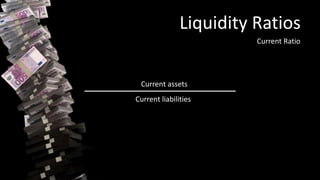 Liquidity Ratios
Current Ratio
Current assets
Current liabilities
 