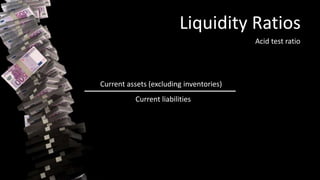 Liquidity Ratios
Acid test ratio
Current assets (excluding inventories)
Current liabilities
 