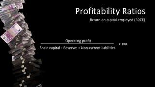 Profitability Ratios
Return on capital employed (ROCE)
Operating profit
Share capital + Reserves + Non-current liabilities
x 100
 
