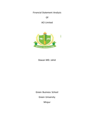 Financial Statement Analysis
Of
ACI Limited
Dewan MD. Jahid
Green Business School
Green University
Mirpur
 