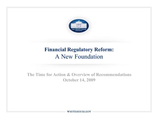 Financial Regulatory Reform: A New Foundation The Time for Action & Overview of Recommendations October 14, 2009 