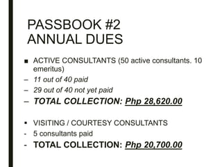 PASSBOOK #2
ANNUAL DUES
■ ACTIVE CONSULTANTS (50 active consultants. 10
emeritus)
– 11 out of 40 paid
– 29 out of 40 not y...