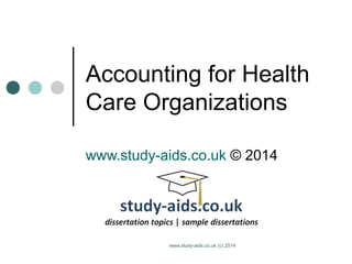 Accounting for Health
Care Organizations
www.study-aids.co.uk © 2014

www.study-aids.co.uk (c) 2014

 