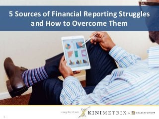 insights from
1
5 Sources of Financial Reporting Struggles
and How to Overcome Them
 