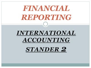 INTERNATIONAL
ACCOUNTING
STANDER 2
FINANCIAL
REPORTING
 