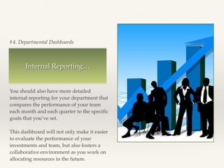 #4. Departmental Dashboards
Internal Reporting…
You should also have more detailed
internal reporting for your department ...