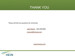THANK YOU
Please call with any questions for comments:
Jake Vossen (303) 298-9600
jvossen@heincpa.com
www.heincpa.com
 
