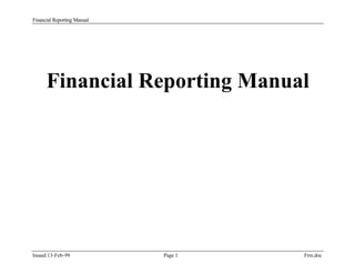 Financial Reporting Manual
Issued 13-Feb-99 Page 1 Frm.doc
Financial Reporting Manual
 