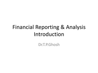 Financial Reporting & Analysis
Introduction
Dr.T.P.Ghosh
 