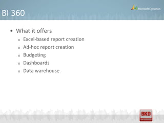 BI 360
  • What it offers
     o   Excel-based report creation
     o   Ad-hoc report creation
     o   Budgeting
     o   Dashboards
     o   Data warehouse
 