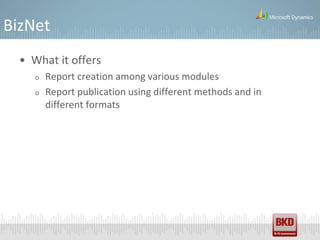 BizNet
  • What it offers
     o   Report creation among various modules
     o   Report publication using different methods and in
         different formats
 