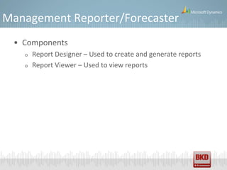 Management Reporter/Forecaster
 • Components
   o   Report Designer – Used to create and generate reports
   o   Report Viewer – Used to view reports
 