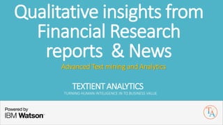 TEXTIENTANALYTICS
TURNING HUMAN INTELIGENCE IN TO BUSINESS VALUE
Qualitative insights from
Financial Research
reports & News
Advanced Text mining and Analytics
 