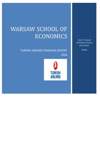 WARSAW SCHOOL OF
ECONOMICS
TURKISH AIRLINES FINANCIAL REPORT
2016
OZAY YILMAZ
INTERNATIONAL
BUSINESS,
075010
 