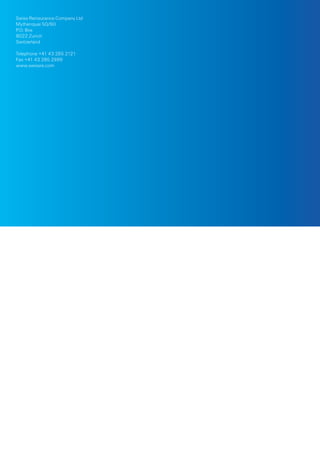 Swiss Reinsurance Company Ltd
Mythenquai 50/60
P.O. Box
8022 Zurich
Switzerland
Telephone +41 43 285 2121
Fax +41 43 285 2999
www.swissre.com
 