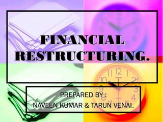 FINANCIAL
RESTRUCTURING.

        PREPARED BY :
 NAVEEN KUMAR & TARUN VENAI.
 