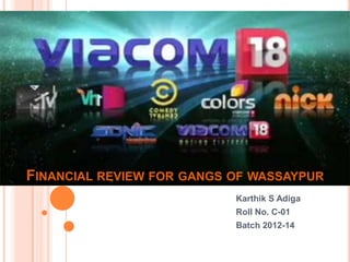 FINANCIAL REVIEW FOR GANGS OF WASSAYPUR
                           Karthik S Adiga
                           Roll No. C-01
                           Batch 2012-14
 