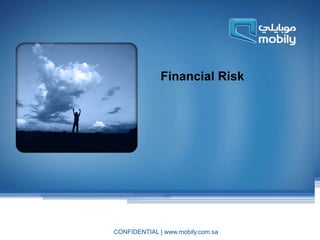 Highly Confidential
ReferenceNo.(9ptArial)
7/11/2013 CONFIDENTIAL | www.mobily.com.saCONFIDENTIAL | www.mobily.com.sa
Financial Risk
 