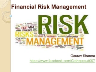 Financial Risk Management




                              Gaurav Sharma
      https://www.facebook.com/Gstheproud007
 