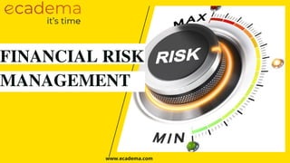 FINANCIAL RISK

MANAGEMENT
www.ecadema.com
 