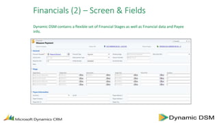 Financials (2) – Screen & Fields
Dynamic DSM contains a flexible set of Financial Stages as well as Financial data and Pay...