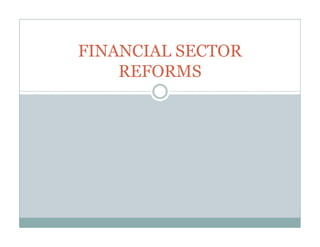 FINANCIAL SECTOR 
REFORMS 
 