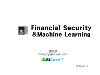 Financial Security
&Machine Learning
김민경
daengky@naver.com
2015.02.10
 