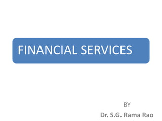 FINANCIAL SERVICES
BY
Dr. S.G. Rama Rao
 