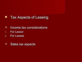  TTaaxx AAssppeeccttss ooff LLeeaassiinngg 
 IInnccoommee ttaaxx ccoonnssiiddeerraattiioonnss 
11.. FFoorr LLeessssoorr 
22.. FFoorr LLeesssseeee 
 SSaalleess ttaaxx aassppeeccttss 
 
