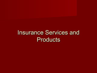 IInnssuurraannccee SSeerrvviicceess aanndd 
PPrroodduuccttss 
 