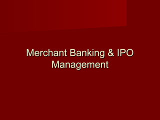 MMeerrcchhaanntt BBaannkkiinngg && IIPPOO 
MMaannaaggeemmeenntt 
 