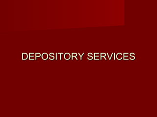 DDEEPPOOSSIITTOORRYY SSEERRVVIICCEESS 
 